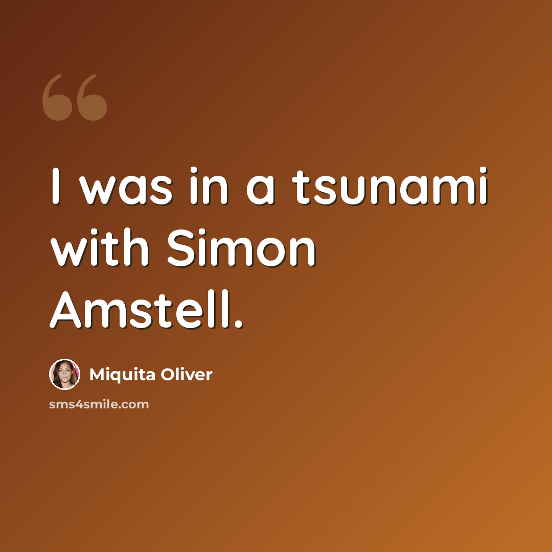 “I was in a tsunami with Simon Amstell.” quote by Miquita Oliver