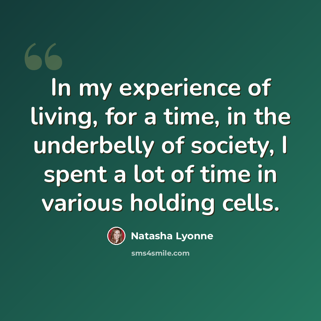 “In my experience of living, for a time, in the underbelly of society, I spent a lot of time in various holding cells.” quote by Natasha Lyonne