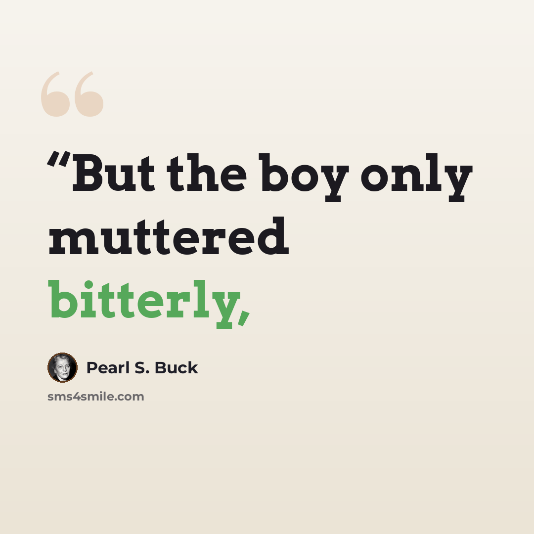 ““But the boy only muttered bitterly,” quote by Pearl S. Buck