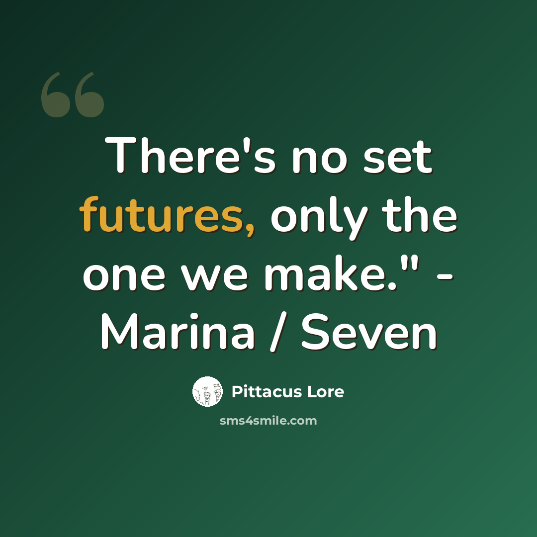 “There's no set futures, only the one we make." - Marina / Seven” quote by Pittacus Lore