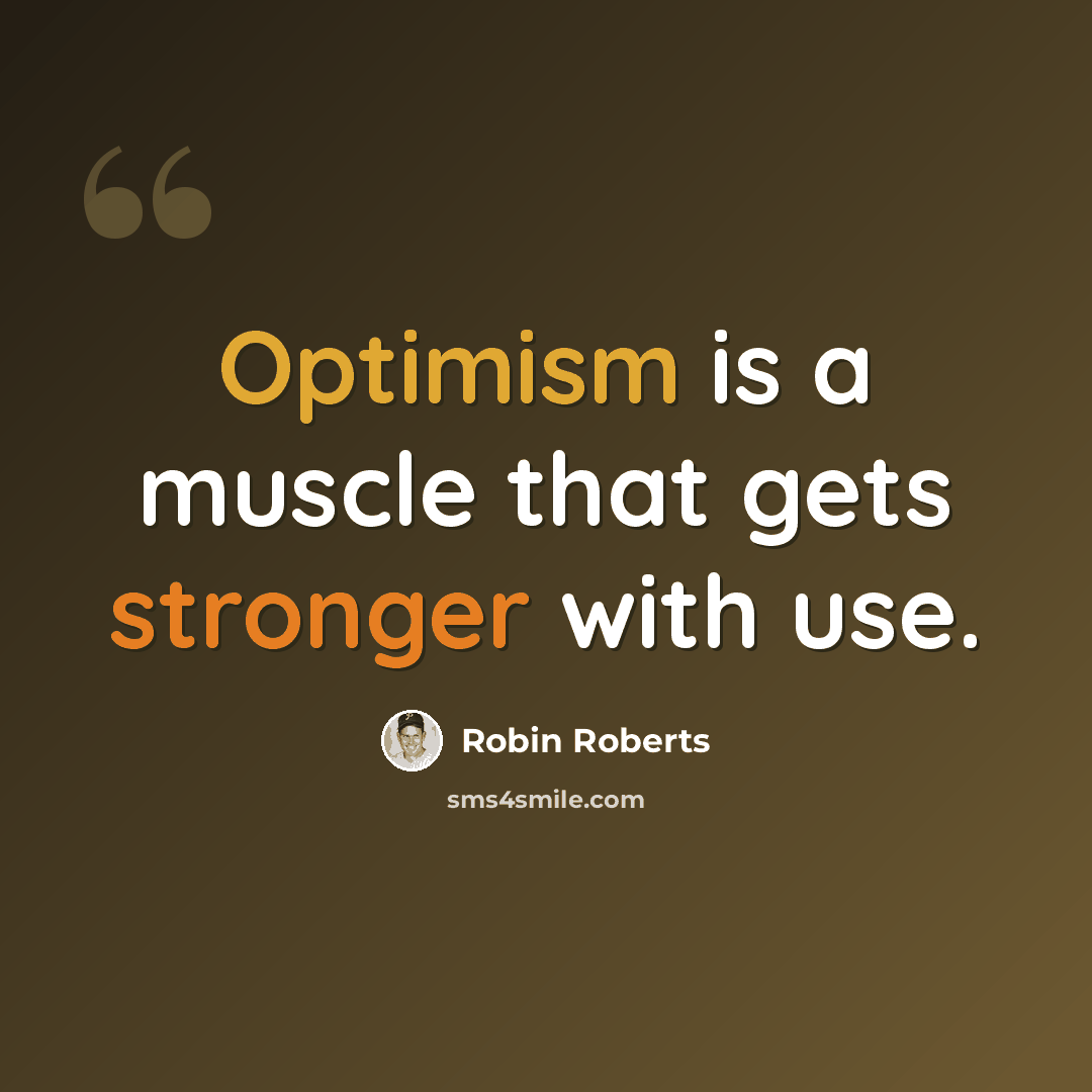 “Optimism is a muscle that gets stronger with use.” quote by Robin Roberts