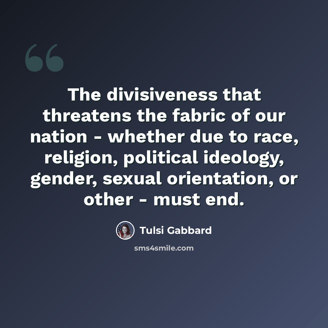 “The divisiveness that threatens the fabric of our nation - whether due to race, religion, political ideology, gender, sexual orientation, or other - must end.” quote by Tulsi Gabbard