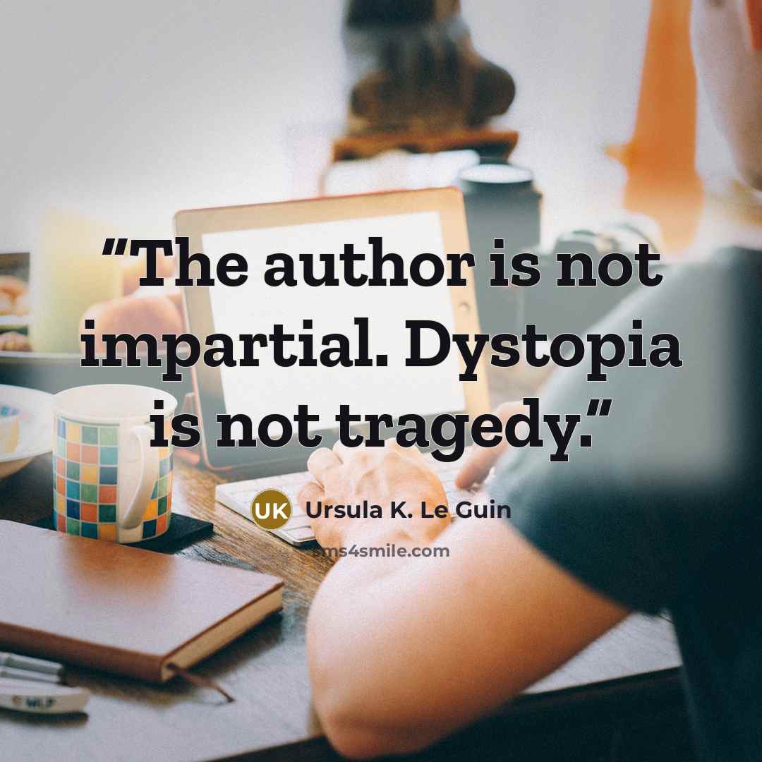 “The author is not impartial. Dystopia is not tragedy.” quote by Ursula K. Le Guin