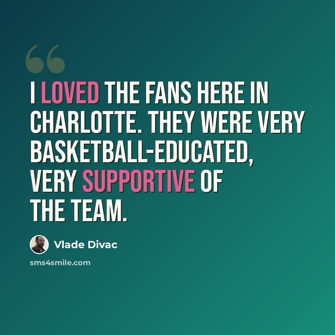 “I loved the fans here in Charlotte. They were very basketball-educated, very supportive of the team.” quote by Vlade Divac