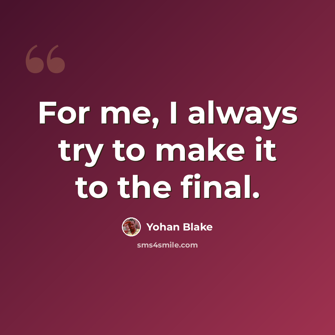 “For me, I always try to make it to the final.” quote by Yohan Blake