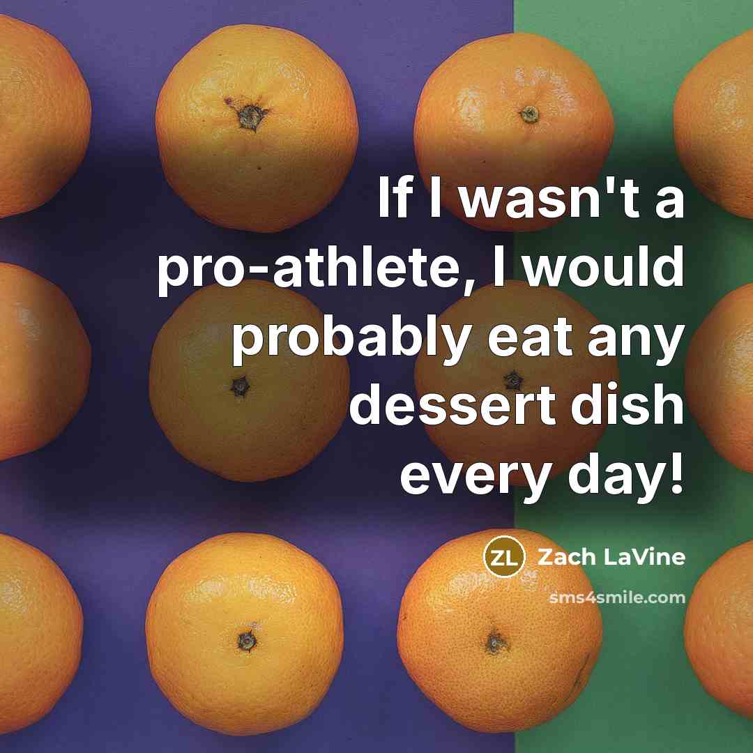 “If I wasn't a pro-athlete, I would probably eat any dessert dish every day!” quote by Zach LaVine