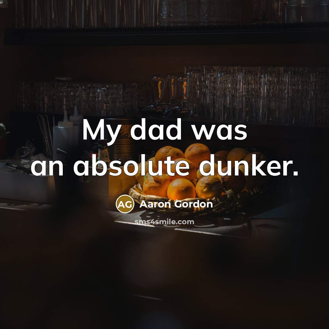 “My dad was an absolute dunker.” quote by Aaron Gordon