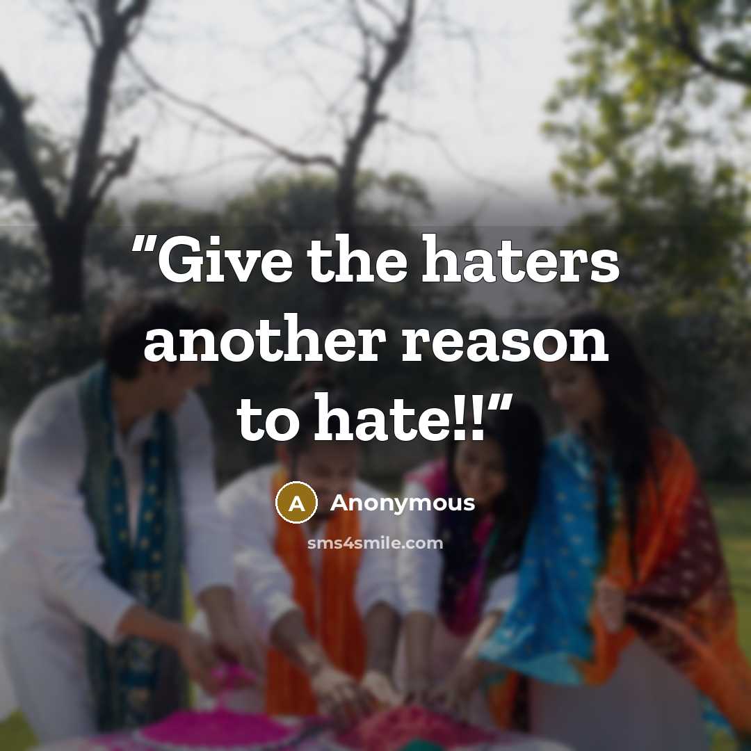 “Give the haters another reason to hate!!” quote by Anonymous