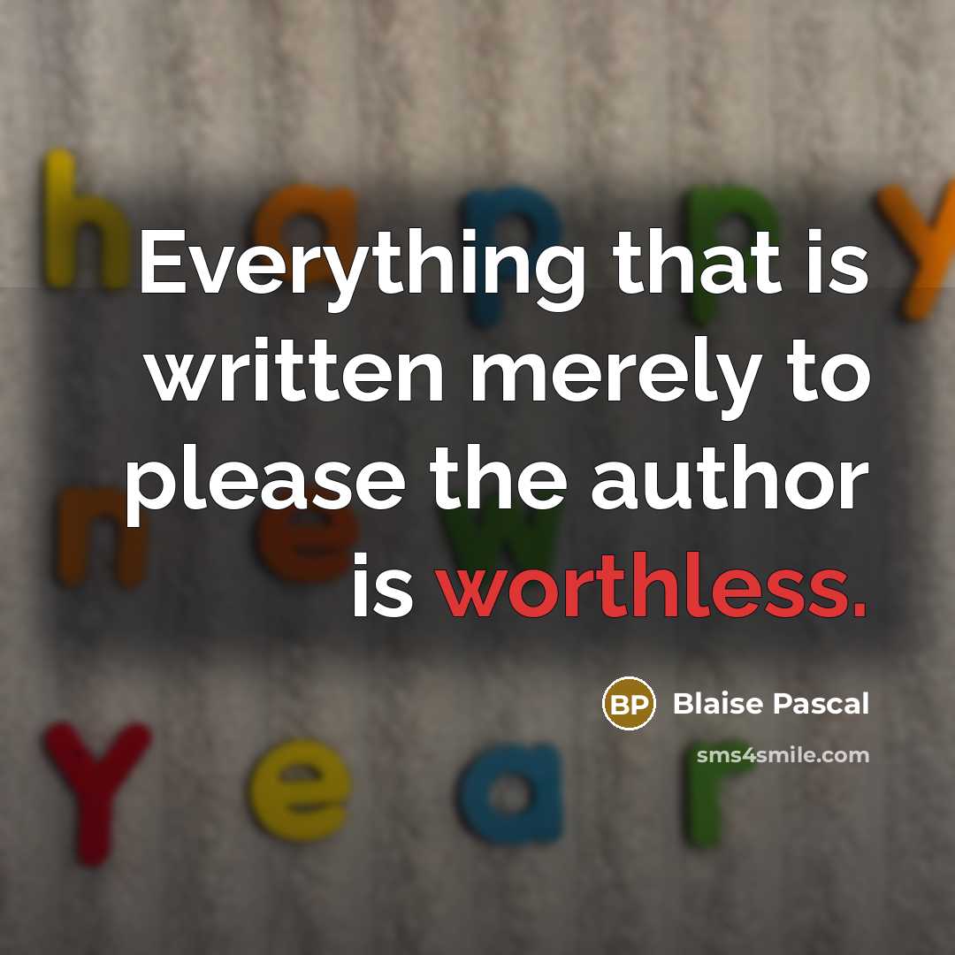 “Everything that is written merely to please the author is worthless.” quote by Blaise Pascal
