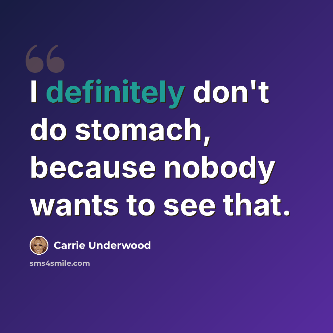 “I definitely don't do stomach, because nobody wants to see that.” quote by Carrie Underwood