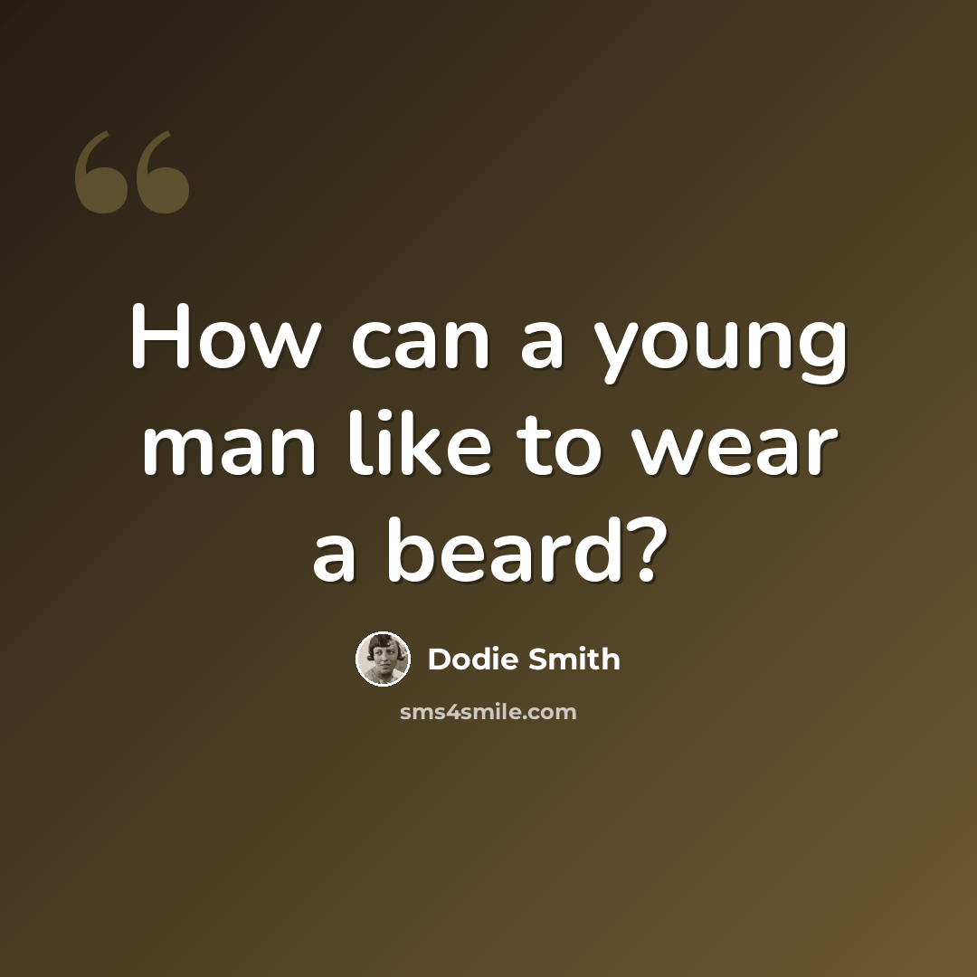 “How can a young man like to wear a beard?” quote by Dodie Smith