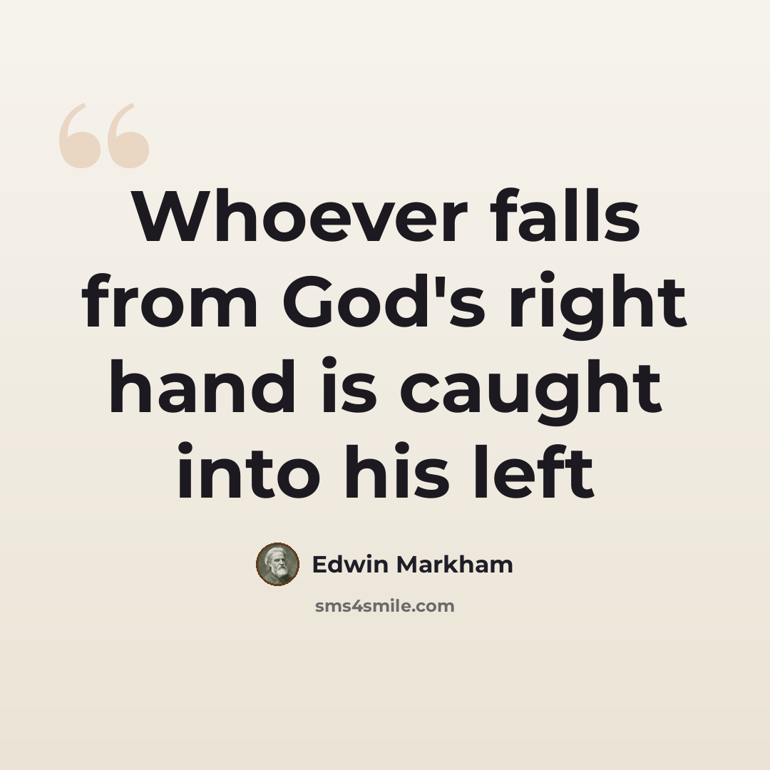 “Whoever falls from God's right hand is caught into his left” quote by Edwin Markham
