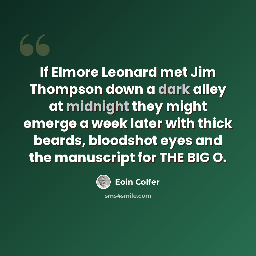 “If Elmore Leonard met Jim Thompson down a dark alley at midnight they might emerge a week later with thick beards, bloodshot eyes and the manuscript for THE BIG O.” quote by Eoin Colfer