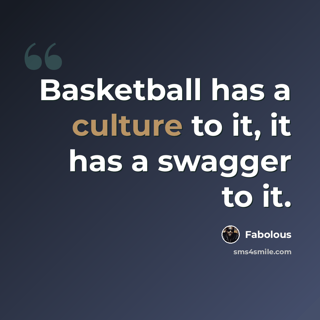 “Basketball has a culture to it, it has a swagger to it.” quote by Fabolous