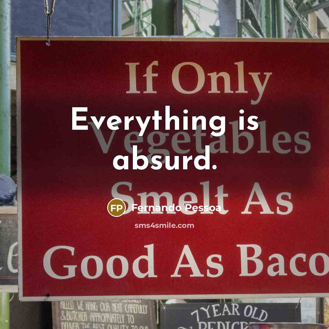 “Everything is absurd.” quote by Fernando Pessoa