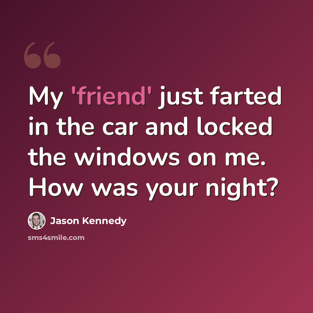 “My 'friend' just farted in the car and locked the windows on me. How was your night?” quote by Jason Kennedy