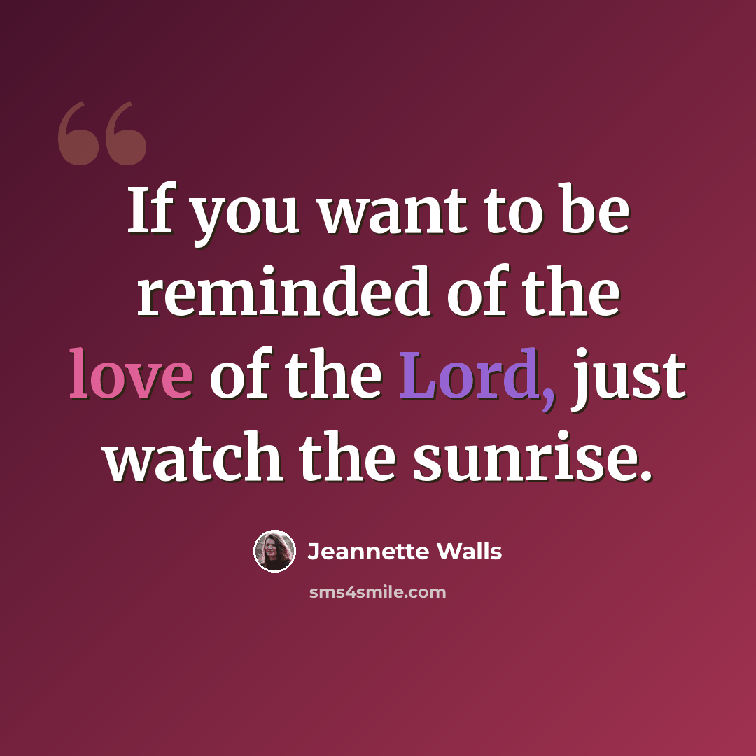 “If you want to be reminded of the love of the Lord, just watch the sunrise.” quote by Jeannette Walls