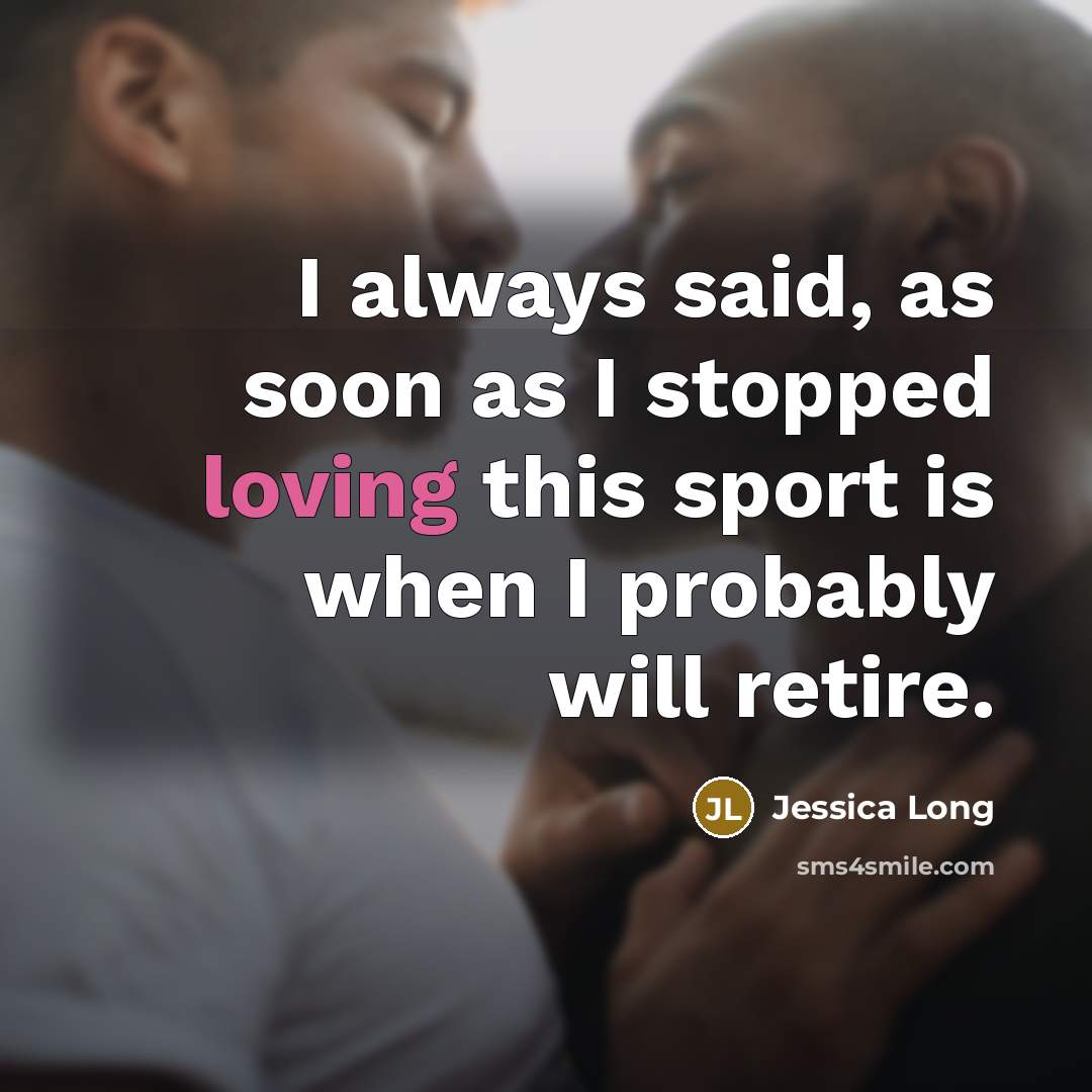 “I always said, as soon as I stopped loving this sport is when I probably will retire.” quote by Jessica Long