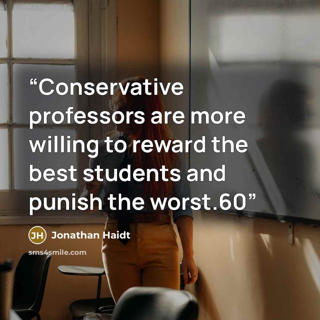 “Conservative professors are more willing to reward the best students and punish the worst.60” quote by Jonathan Haidt