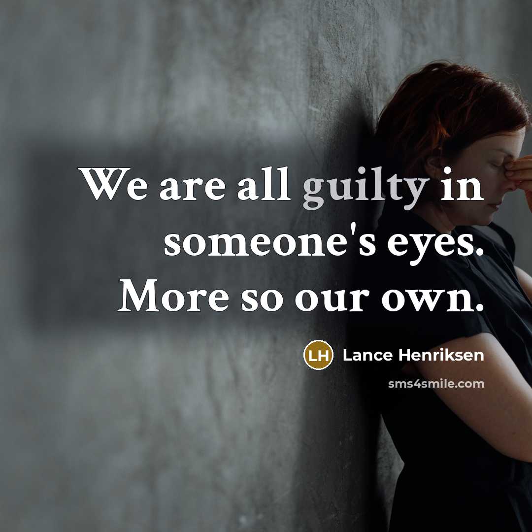 “We are all guilty in someone's eyes. More so our own.” quote by Lance Henriksen