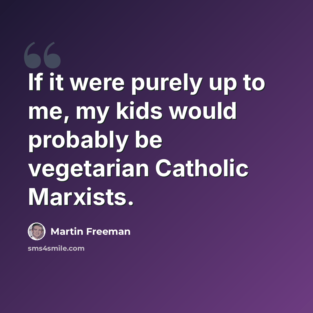 “If it were purely up to me, my kids would probably be vegetarian Catholic Marxists.” quote by Martin Freeman