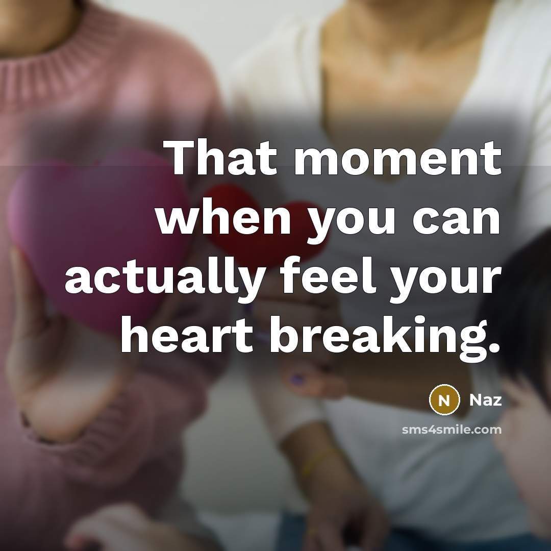 “That moment when you can actually feel your heart breaking.” quote by Naz