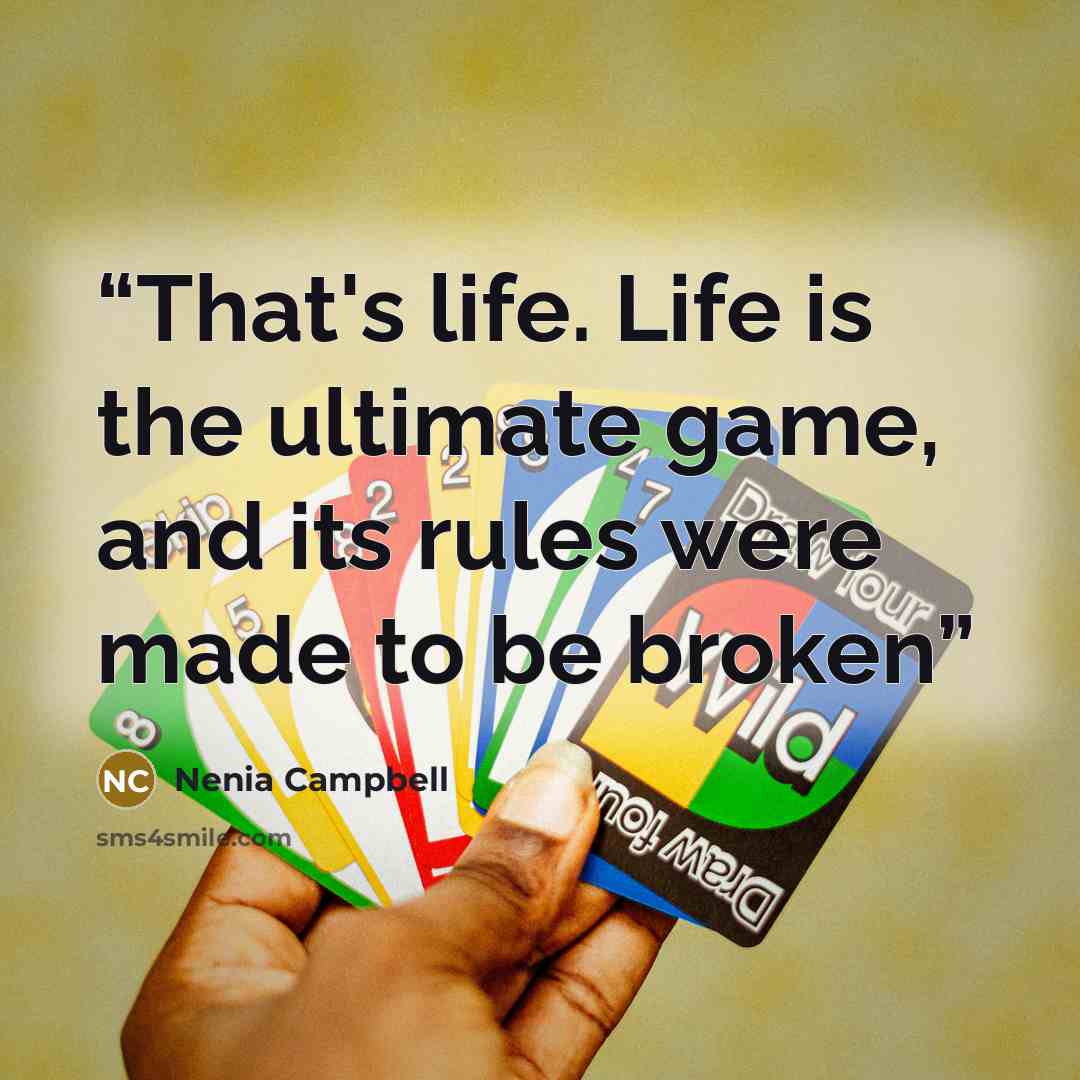“That's life. Life is the ultimate game, and its rules were made to be broken” quote by Nenia Campbell