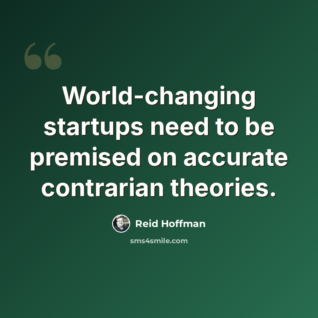 “World-changing startups need to be premised on accurate contrarian theories.” quote by Reid Hoffman