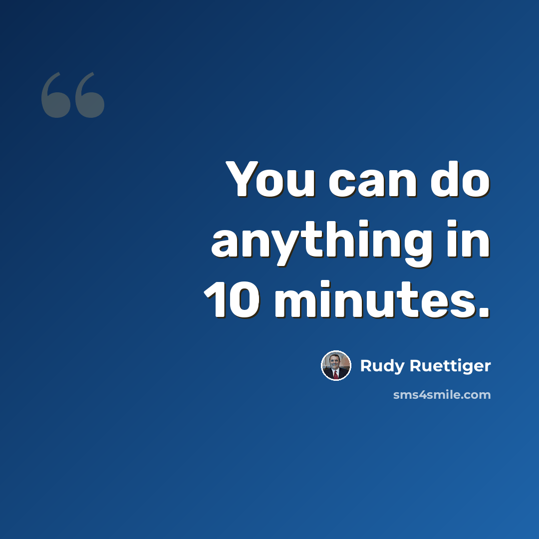 “You can do anything in 10 minutes.” quote by Rudy Ruettiger