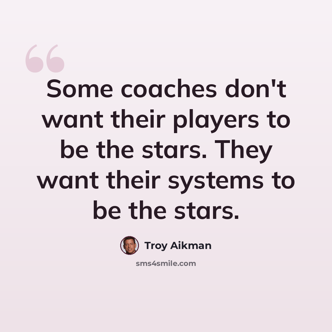 “Some coaches don't want their players to be the stars. They want their systems to be the stars.” quote by Troy Aikman