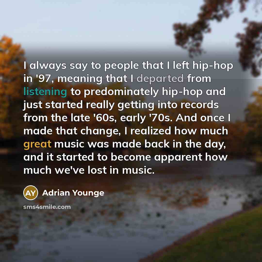 “I always say to people that I left hip-hop in '97, meaning that I departed from listening to predominately hip-hop and just started really getting into records from the late '60s, early '70s. And once I made that change, I realized how much great music was made back in the day, and it started to…” quote by Adrian Younge