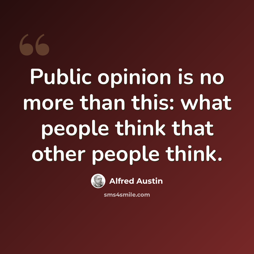 “Public opinion is no more than this: what people think that other people think.” quote by Alfred Austin
