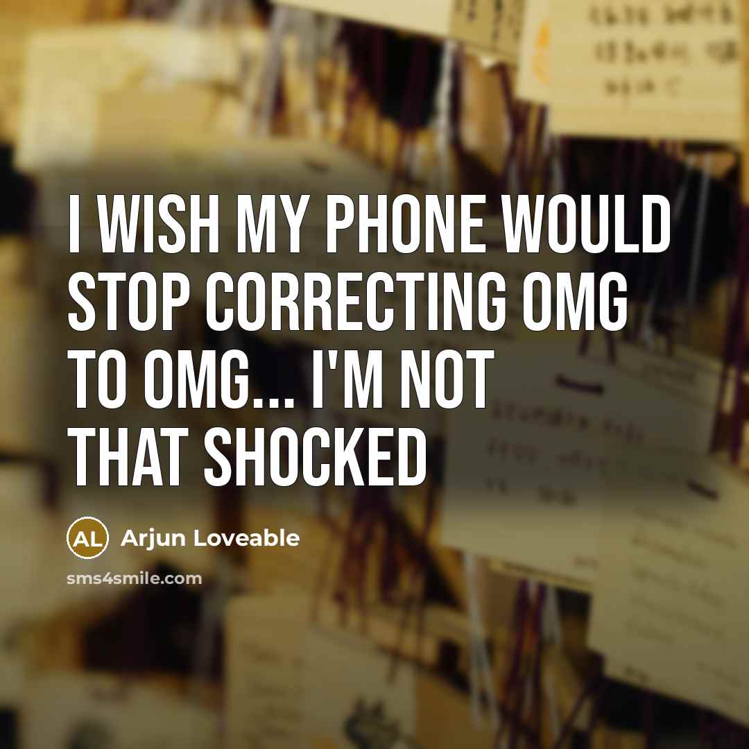 “I wish my phone would stop correcting omg to OMG... I'm not that shocked” quote by Arjun Loveable