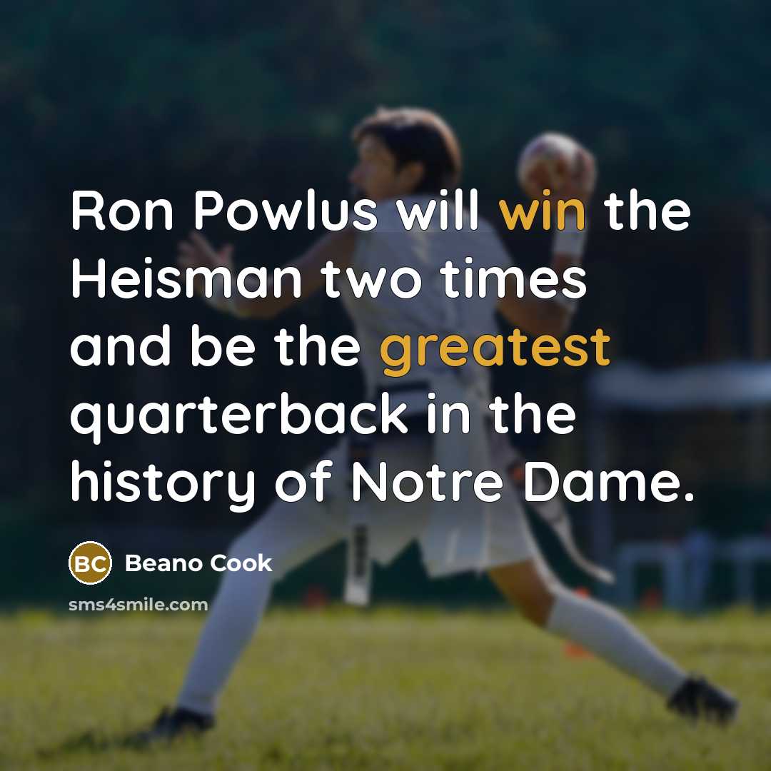 “Ron Powlus will win the Heisman two times and be the greatest quarterback in the history of Notre Dame.” quote by Beano Cook