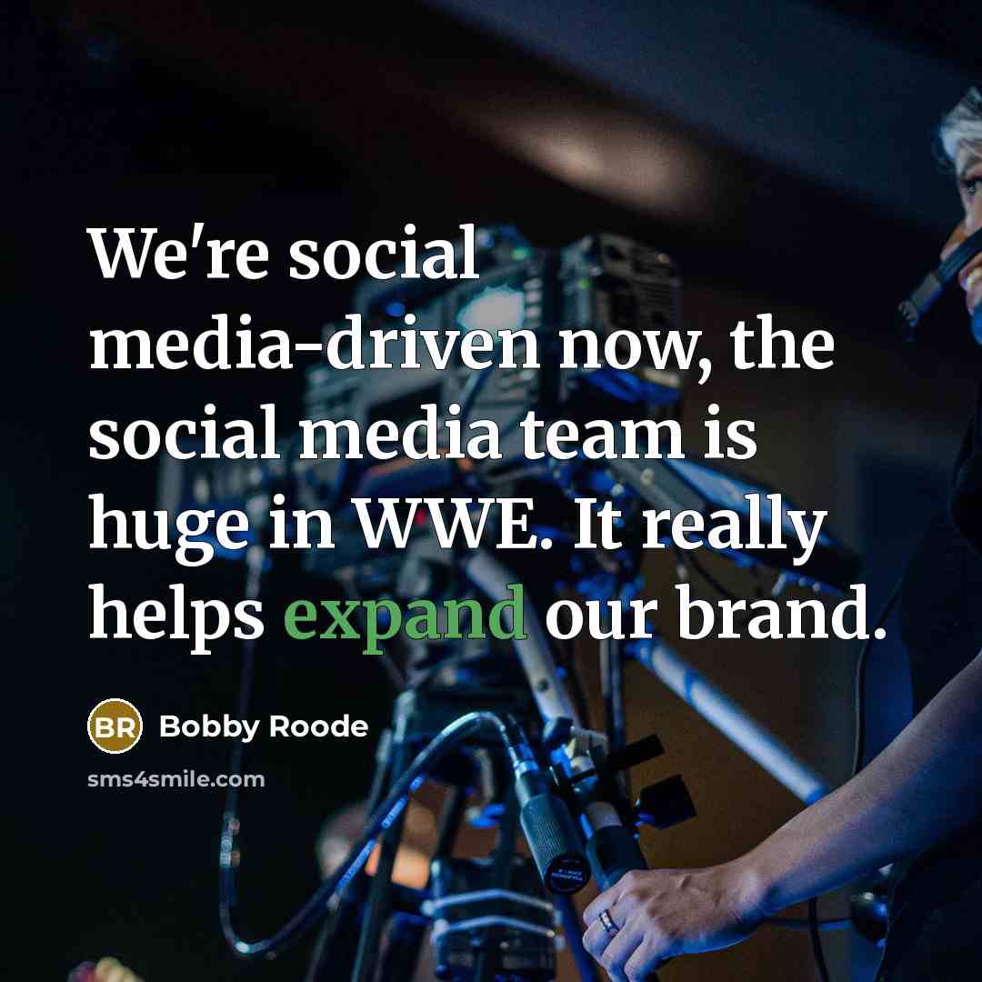 “We're social media-driven now, the social media team is huge in WWE. It really helps expand our brand.” quote by Bobby Roode