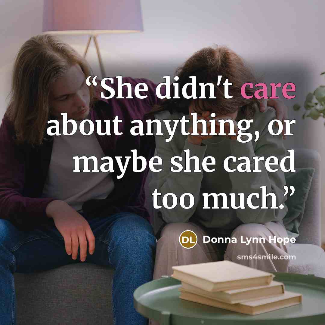 “She didn't care about anything, or maybe she cared too much.” quote by Donna Lynn Hope