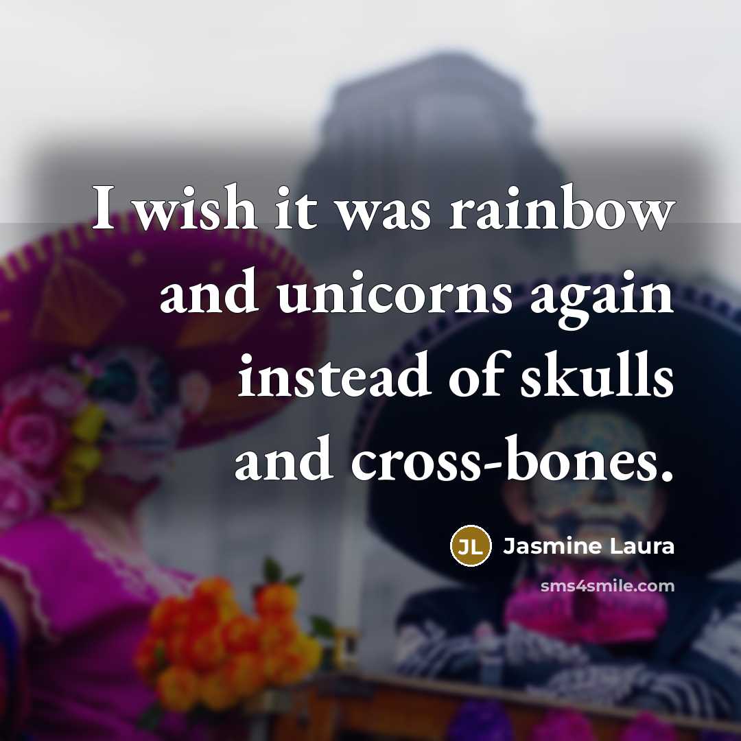 “I wish it was rainbow and unicorns again instead of skulls and cross-bones.” quote by Jasmine Laura