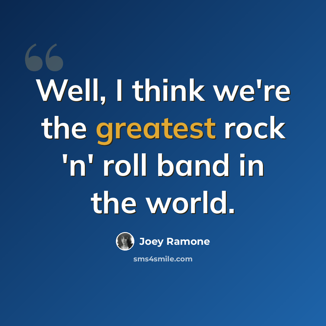 “Well, I think we're the greatest rock 'n' roll band in the world.” quote by Joey Ramone
