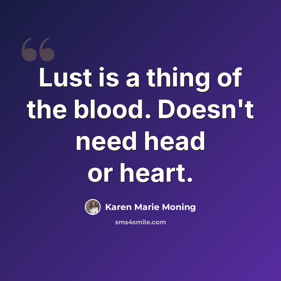 “Lust is a thing of the blood. Doesn't need head or heart.” quote by Karen Marie Moning