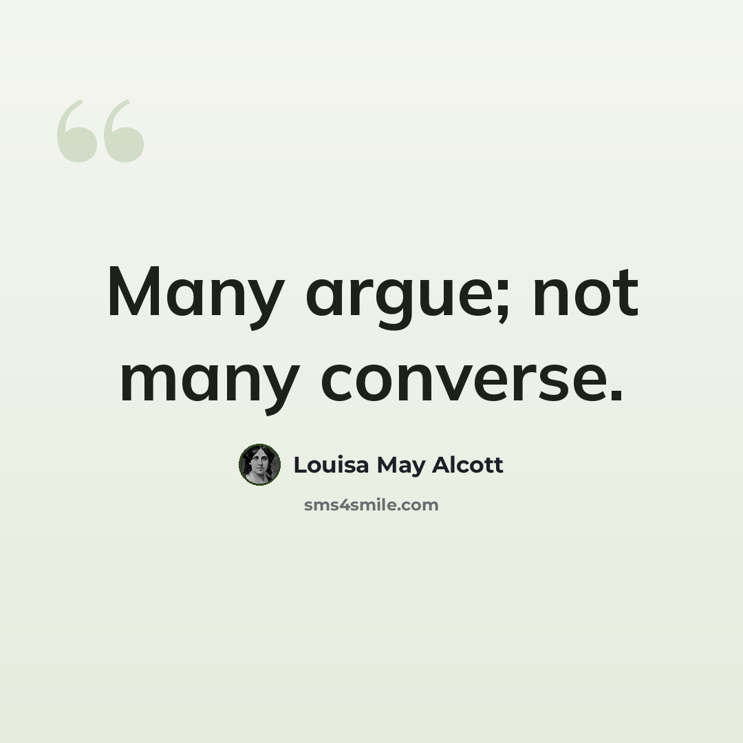 “Many argue; not many converse.” quote by Louisa May Alcott