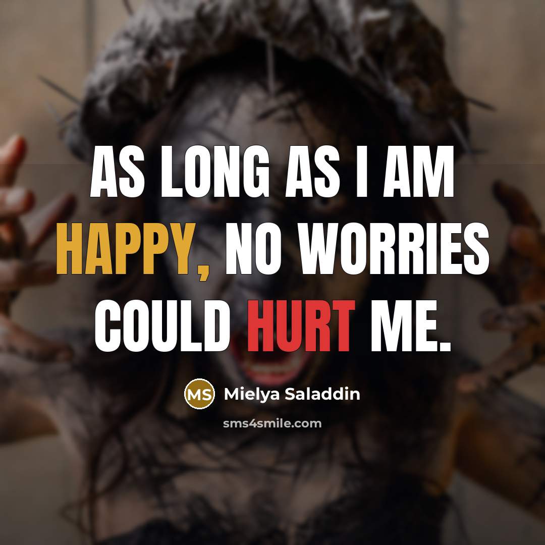 “As long as I am happy, NO WORRIES could hurt me.” quote by Mielya Saladdin