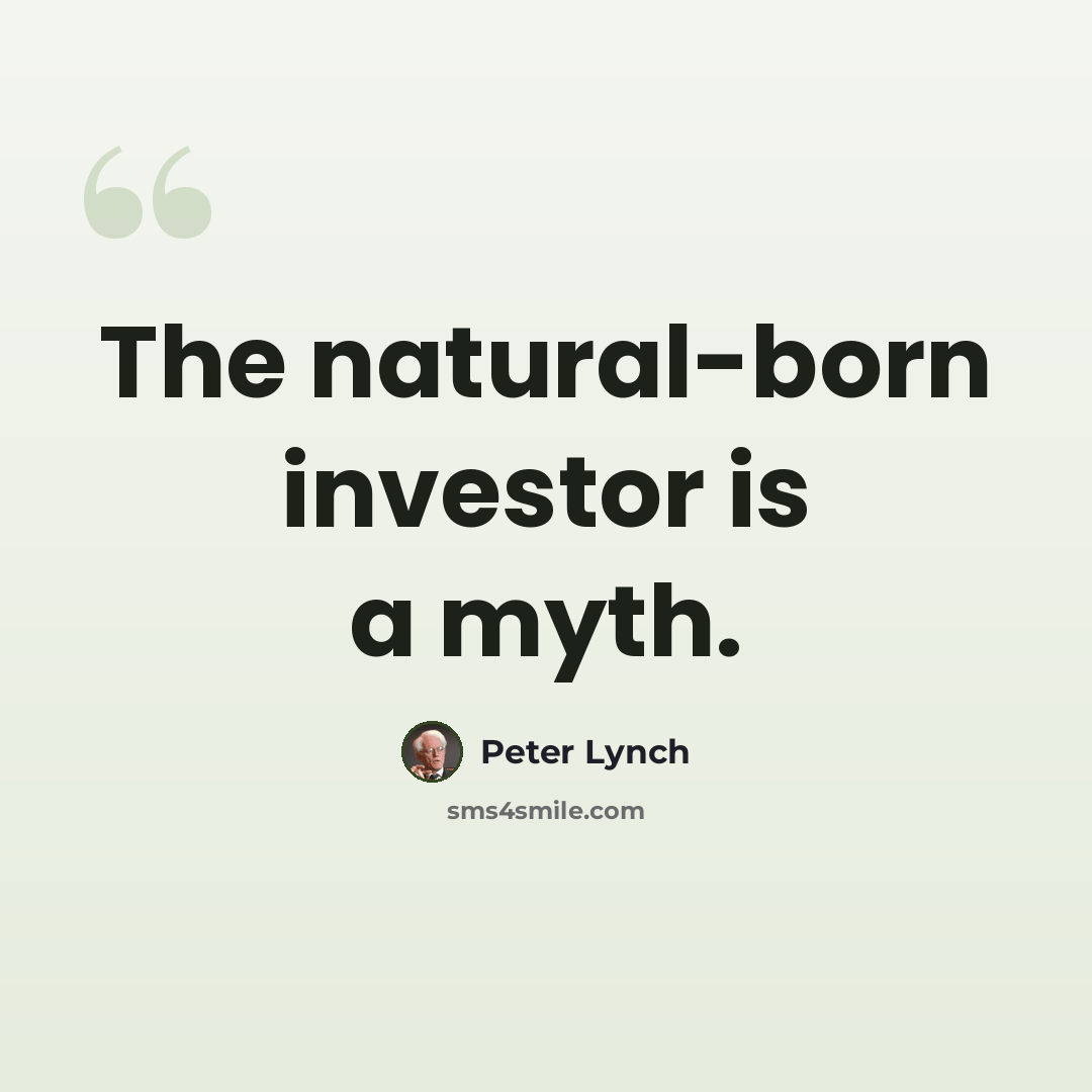 “The natural-born investor is a myth.” quote by Peter Lynch