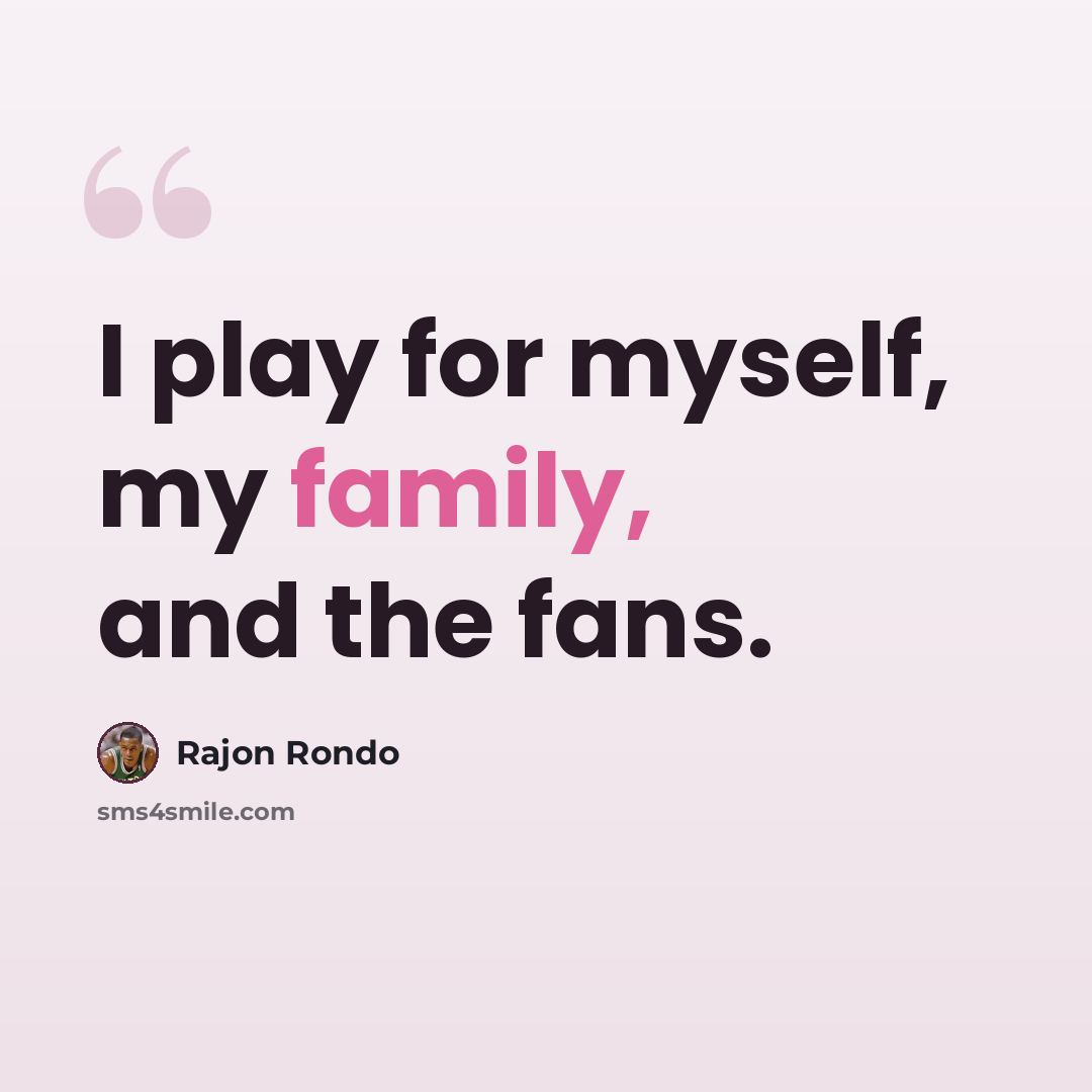“I play for myself, my family, and the fans.” quote by Rajon Rondo