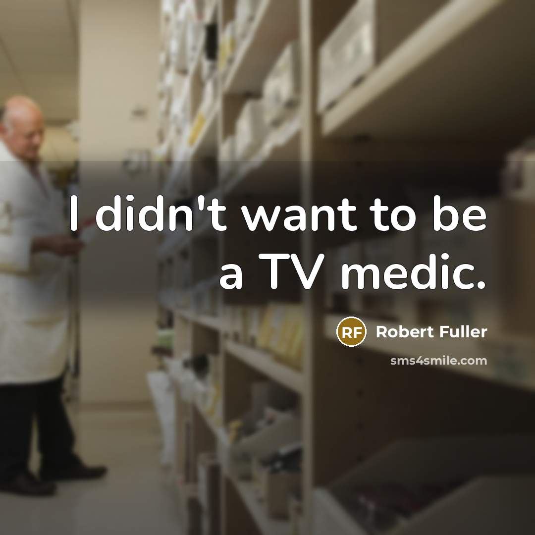 “I didn't want to be a TV medic.” quote by Robert Fuller