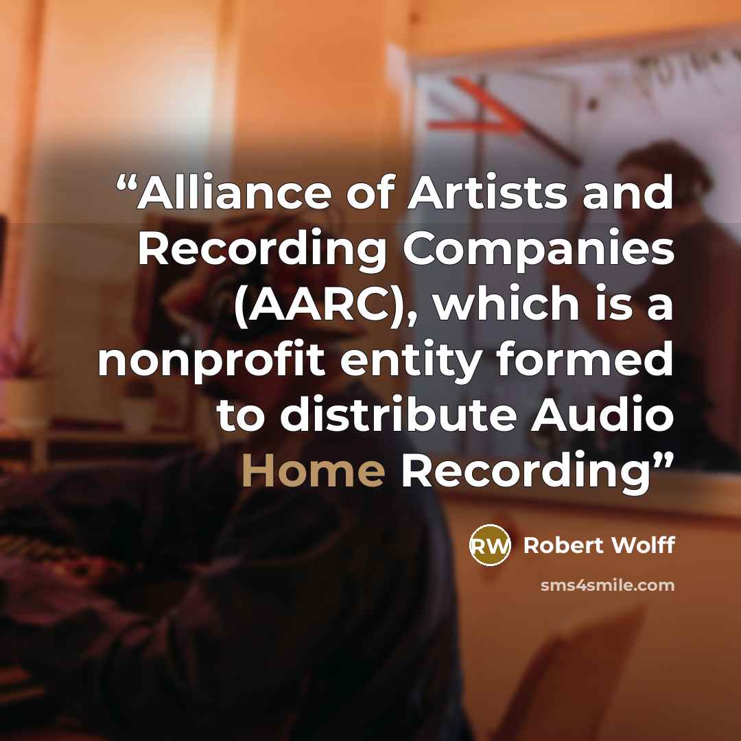 “Alliance of Artists and Recording Companies (AARC), which is a nonprofit entity formed to distribute Audio Home Recording” quote by Robert Wolff