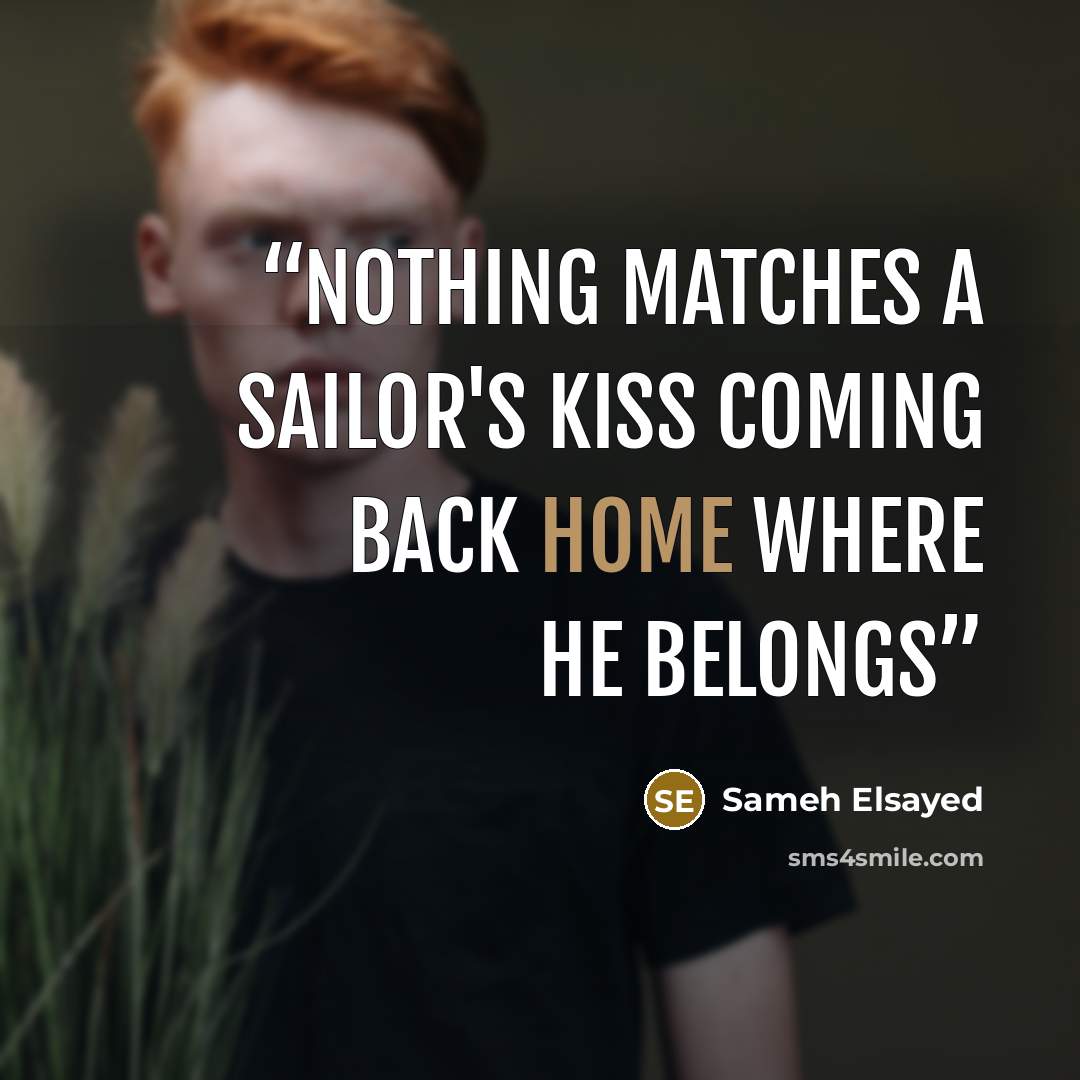 “Nothing matches a Sailor's kiss coming back home where he belongs” quote by Sameh Elsayed