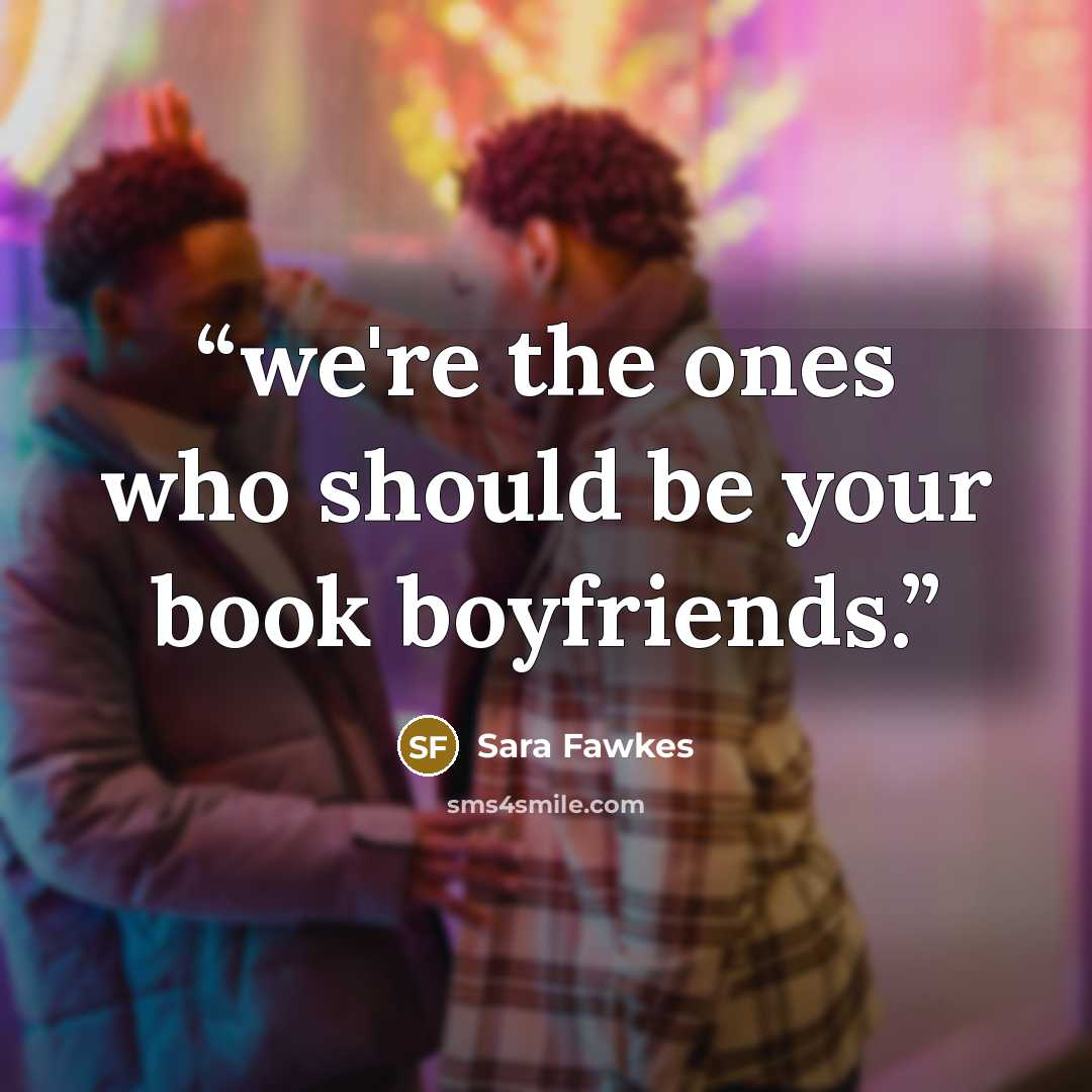 “we're the ones who should be your book boyfriends.” quote by Sara Fawkes