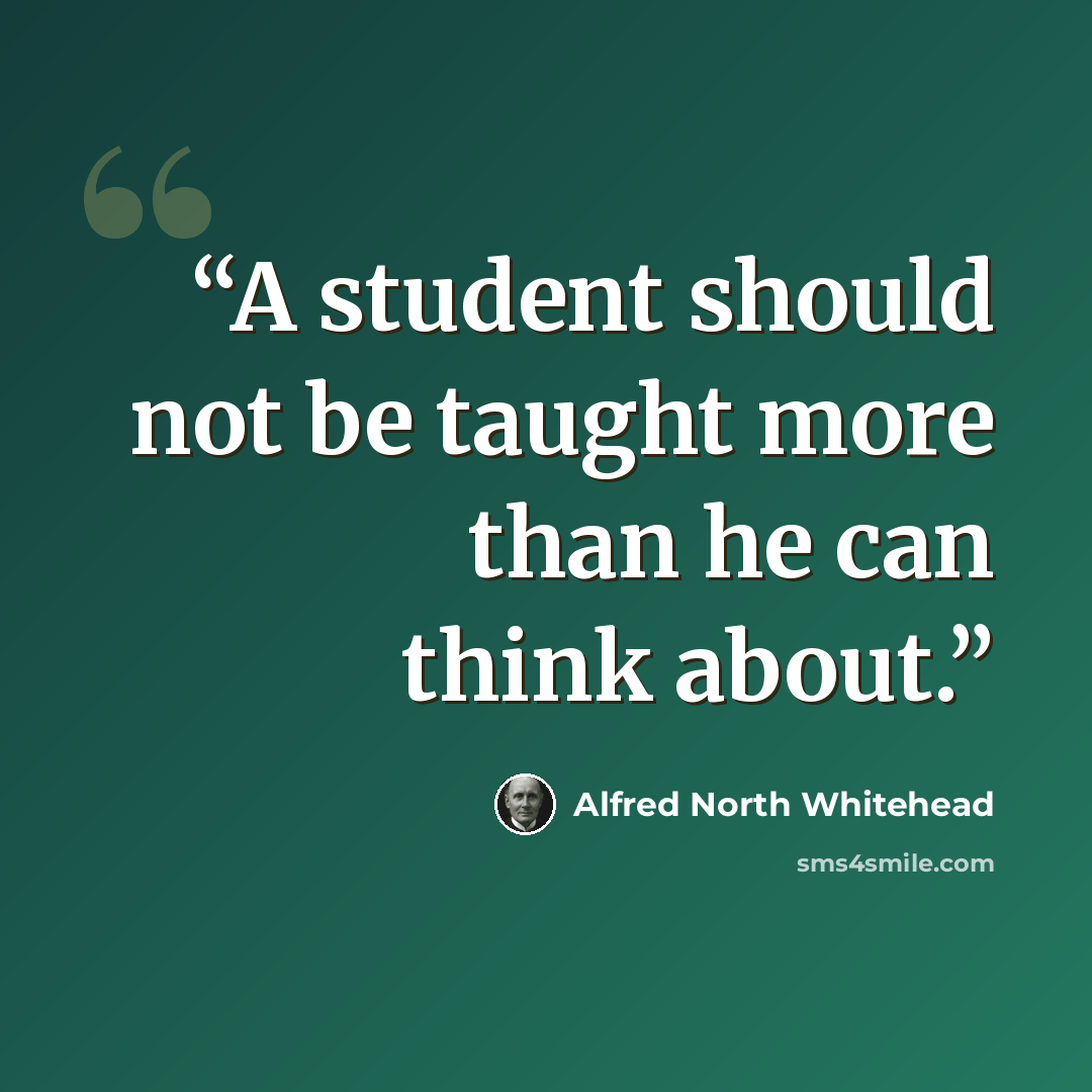 “A student should not be taught more than he can think about.” quote by Alfred North Whitehead