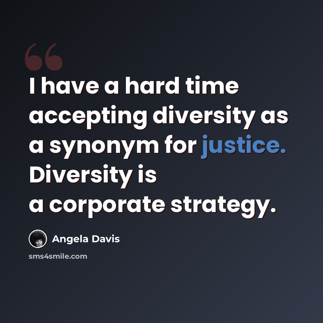 “I have a hard time accepting diversity as a synonym for justice. Diversity is a corporate strategy.” quote by Angela Davis