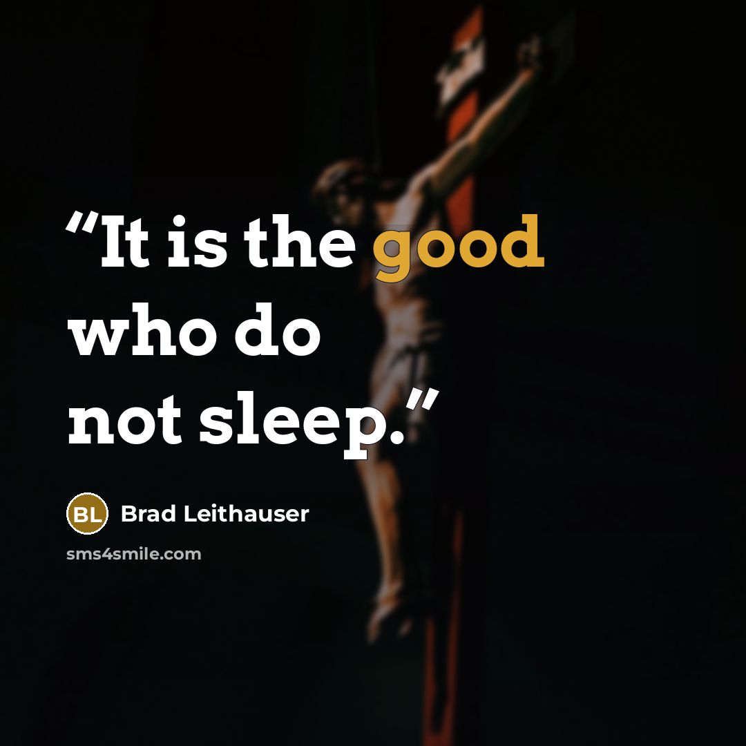 “It is the good who do not sleep.” quote by Brad Leithauser